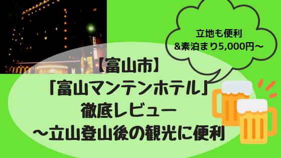 富山市 富山マンテンホテル 徹底レビュー 大浴場アリ 立山登山後の観光に便利 高知に移住したのーてんき女のブログ